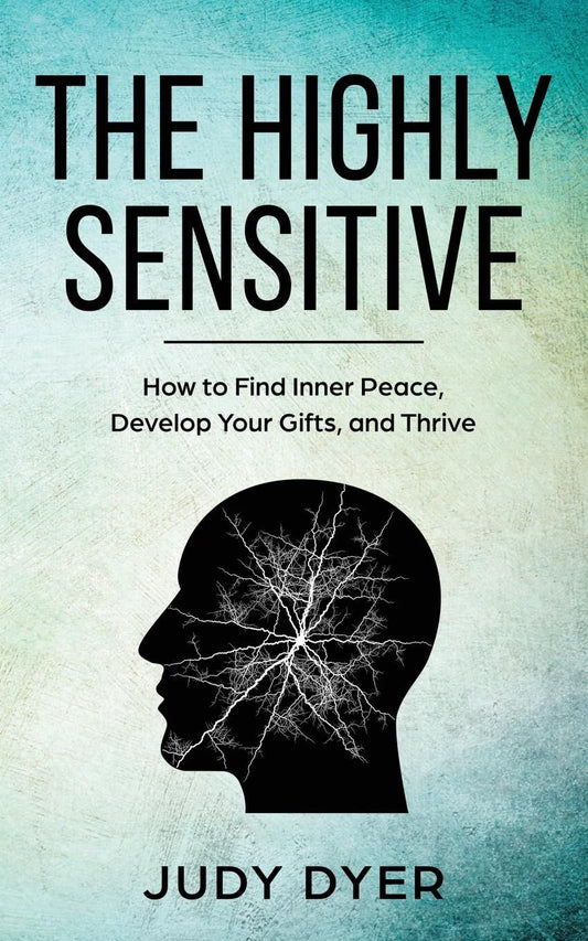 The Highly Sensitive: How to Find Inner Peace, Develop Your Gifts, and Thrive book cover